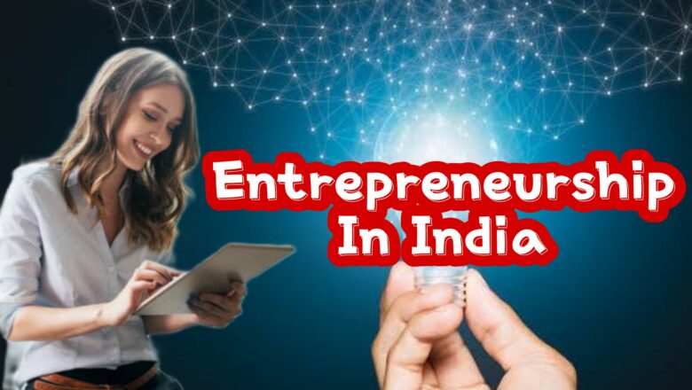 Entrepreneurship in India: Growth & Possibilities