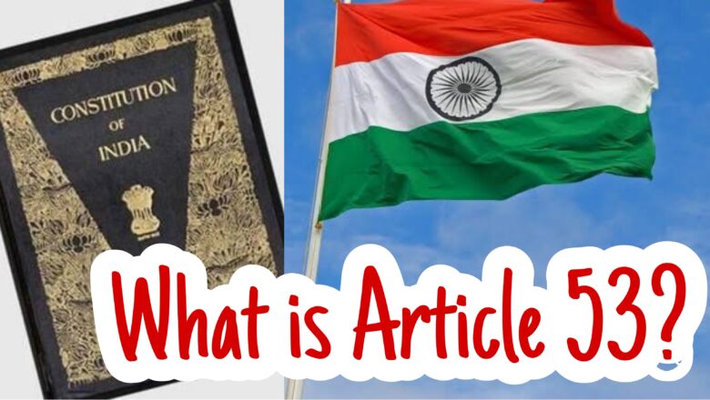 What is Article 53 of the Indian Constitution?