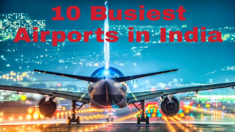 Top 10 Busiest Airports in India
