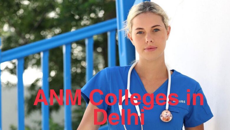 Top 5 Best ANM Colleges in Delhi for Paramedical Courses