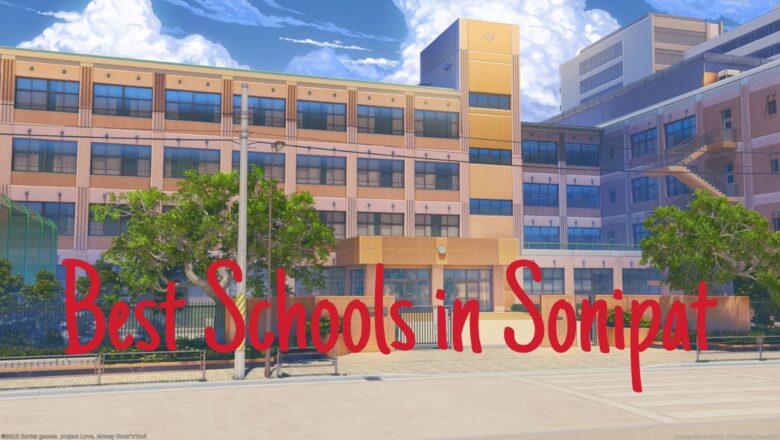 Top 10 Best Schools in Sonipat 2023 Rankings