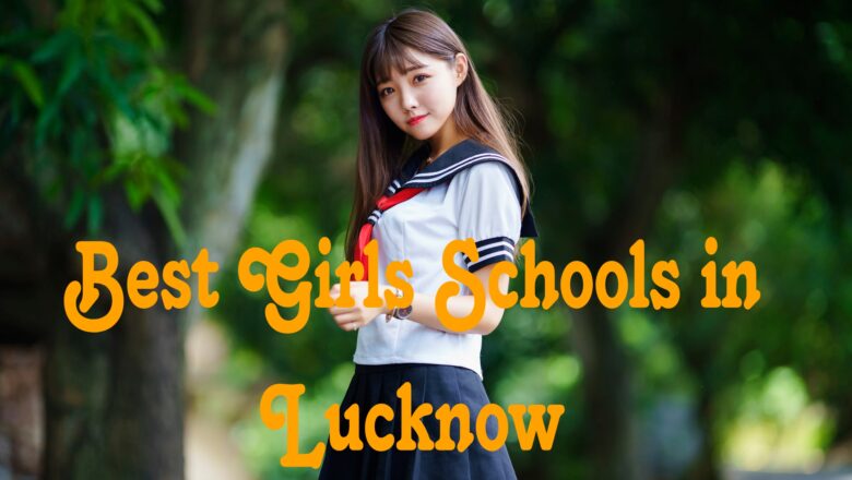 Top 5 Best Girls Schools in Lucknow for Admission 2023-24