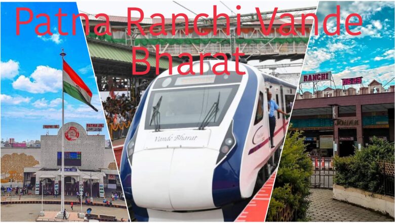 इन स्टेशनों पर रुकेगी पटना रांची वंदे भारत