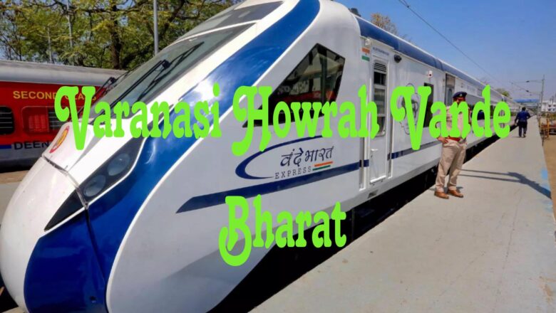 Varanasi Howrah Vande Bharat Route, Timetable and Ticket Price