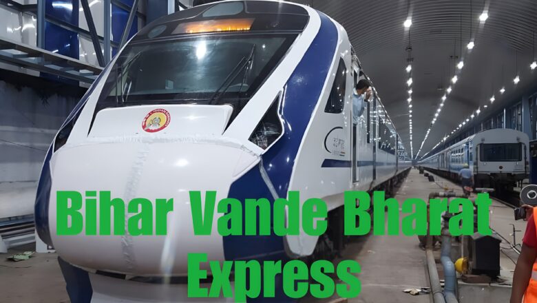 Bihar Vande Bharat Express Details, Route, Facilities and Distance