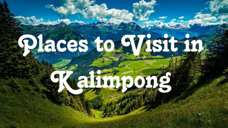 Top 5 Best Places to Visit in Kalimpong