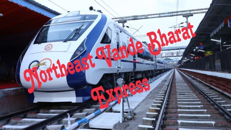 Northeast Vande Bharat Timing, Stops, Route and Ticket Price