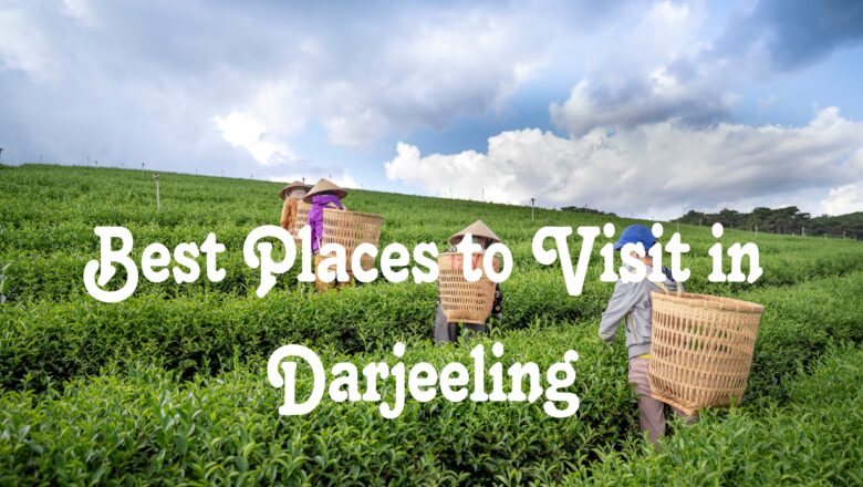 Top 7 Best Places to Visit in Darjeeling