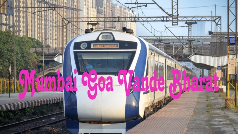 Mumbai Goa Vande Bharat Route, Timetable and Ticket Price