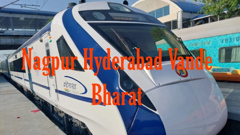Nagpur Hyderabad Vande Bharat Route, Timetable and Ticket Price
