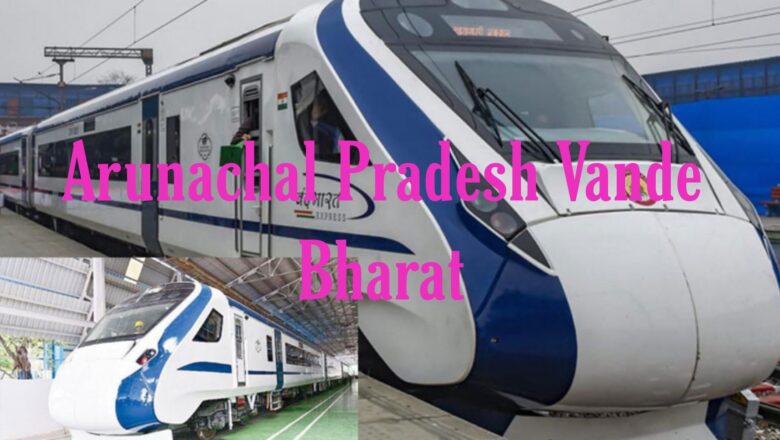 Arunachal Pradesh Vande Bharat Route, Timetable and Ticket Price