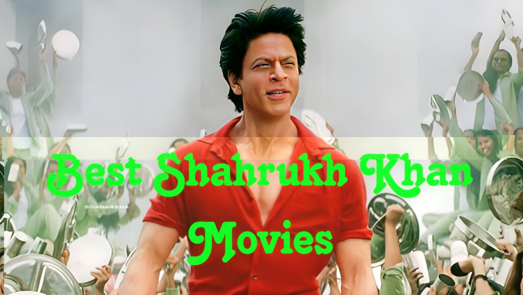 Top 10 Best Shahrukh Khan Movies