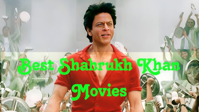 Top 10 Best Shahrukh Khan Movies of All Time