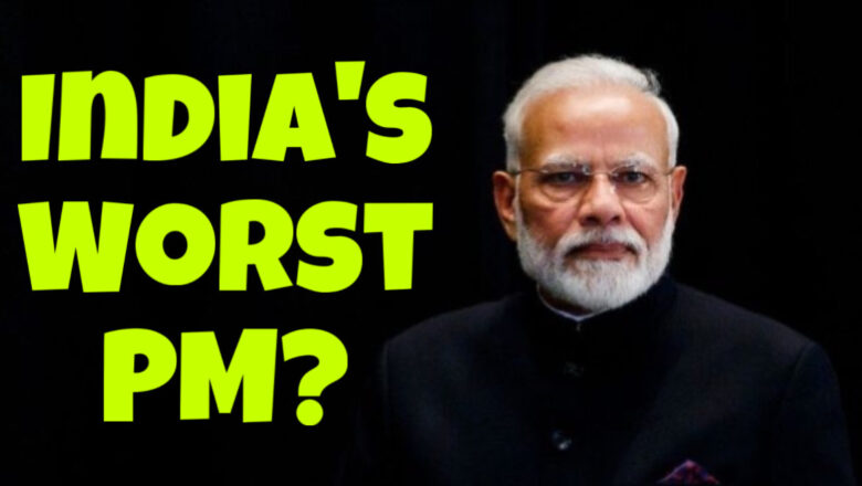 Why Narendra Modi is the Worst Prime Minister of India