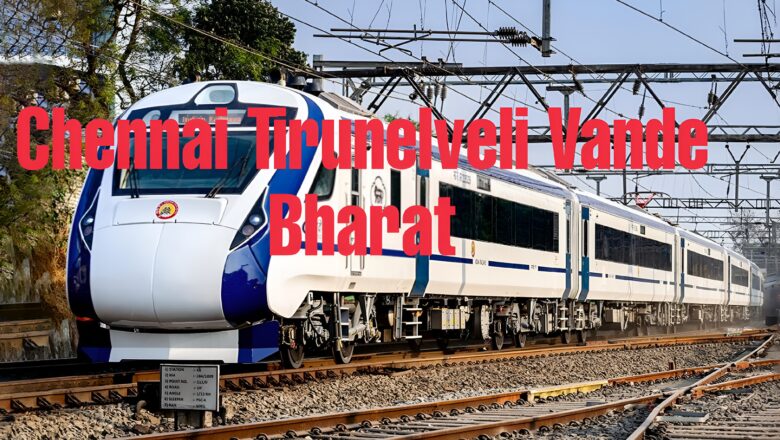 Chennai Tirunelveli Vande Bharat Route, Timetable and Ticket Price