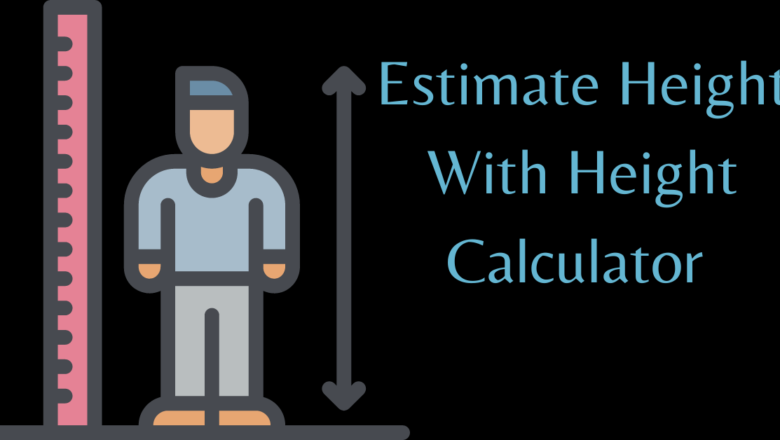 How Do You Estimate The Height With The Height Calculator?