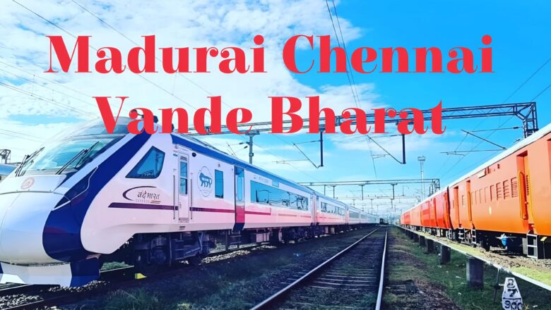 Madurai Chennai Vande Bharat Route, Timing and Ticket Price