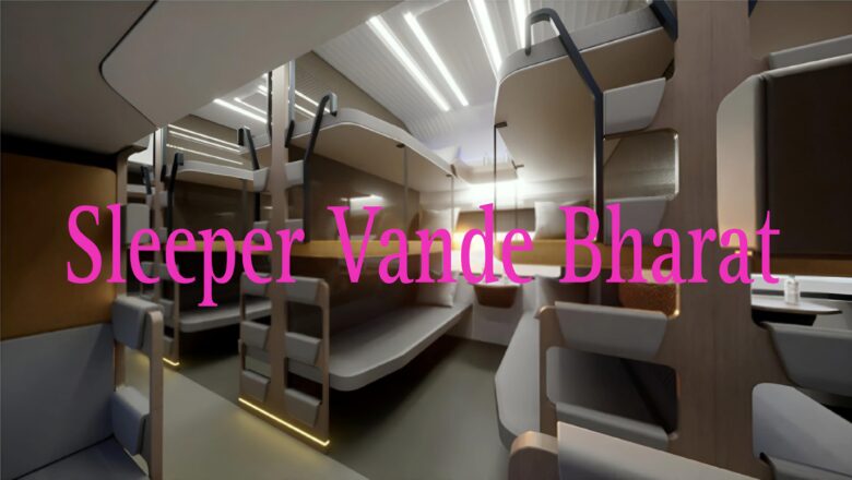 Sleeper Vande Bharat Route, Design, Launch Date and Ticket Price