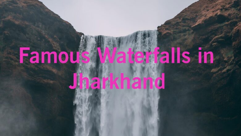 Top 5 Most Famous Waterfalls in Jharkhand