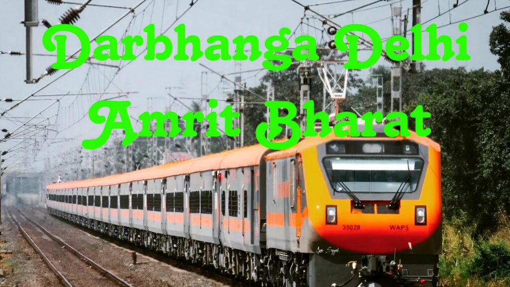 Darbhanga Delhi Amrit Bharat