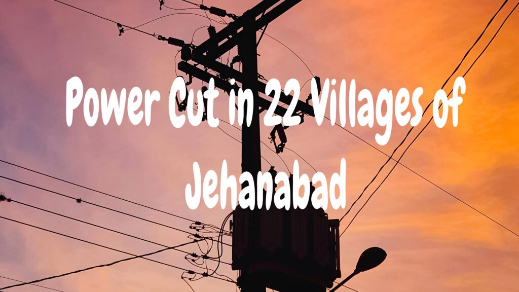 The Electricity Department cut the connections of 22 villages in Jehanabad, Bihar. 