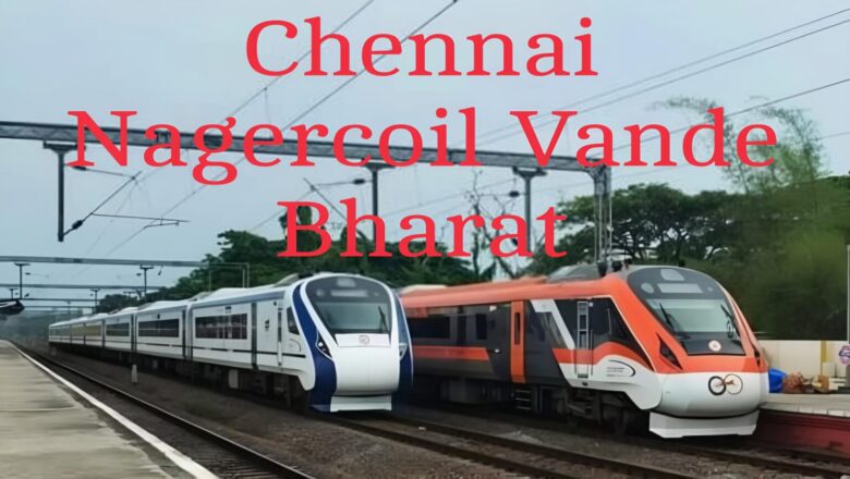 Nagercoil Chennai Summer Special Vande Bharat Timing and Fare