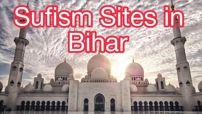 Sacred and Sufism Sites in Bihar: A Journey Through Spiritual Heritage