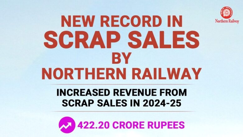 Northern Railway Sets Record with Scrap Sale Earnings of ₹422.20 Crores in FY 2024-25